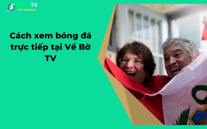 Cách xem bóng đá trực tiếp tại Về Bờ TV