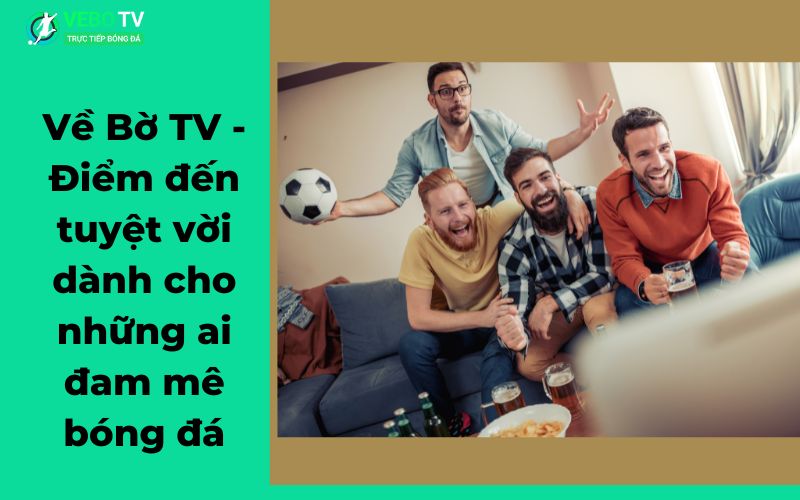 Tổng quan về kênh xem bóng đá Vebo TV