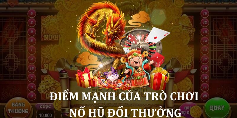 Điểm mạnh của trò chơi nổ hũ đổi thưởng