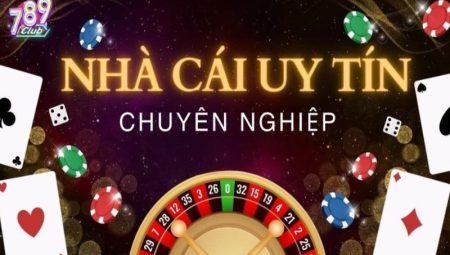 Nhà Cái 789club – Uy Tín, An Toàn, Trả Thưởng Nhanh Chóng